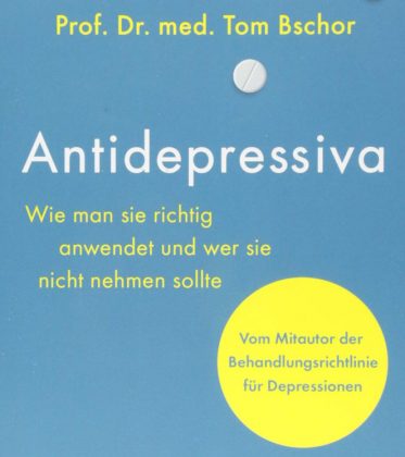 »Buchcover Antidepressiva: Wie man sie richtig anwendet und wer sie nicht nehmen sollte: Vom Mitautor der Behandlungsleitlinie für Depression« Prof. Dr. med. Tom Bschor